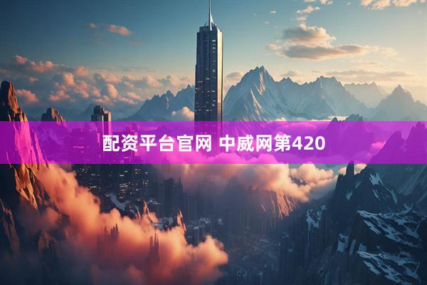 配资平台官网 中威网第420